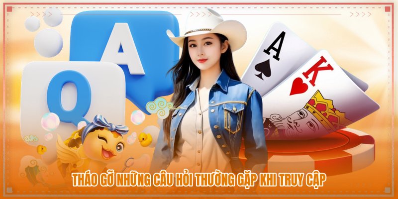 Tháo gỡ những câu hỏi thường gặp khi truy cập Tháo gỡ những câu hỏi thường gặp khi truy cập