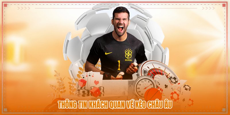 Thông tin khách quan về kèo châu Âu Thông tin khách quan về kèo châu Âu